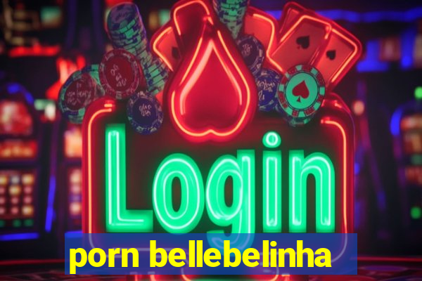 porn bellebelinha